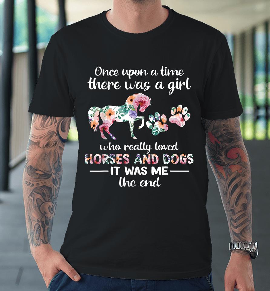 Once Upon A Time There Was Girl Who Loved Horse And Dog Premium T-Shirt