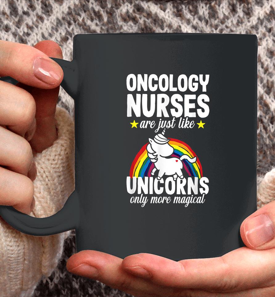 Oncology Nurse Are Just Like Unicorns Only More Magical Coffee Mug