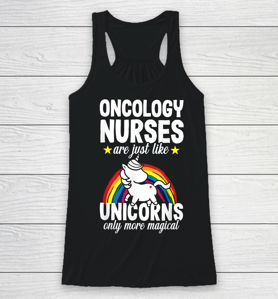 Oncology Nurse Are Just Like Unicorns Only More Magical Racerback Tank