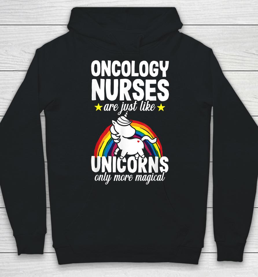 Oncology Nurse Are Just Like Unicorns Only More Magical Hoodie