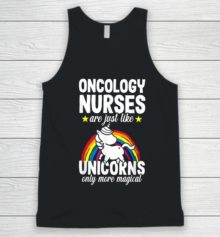 Oncology Nurse Are Just Like Unicorns Only More Magical Unisex Tank Top