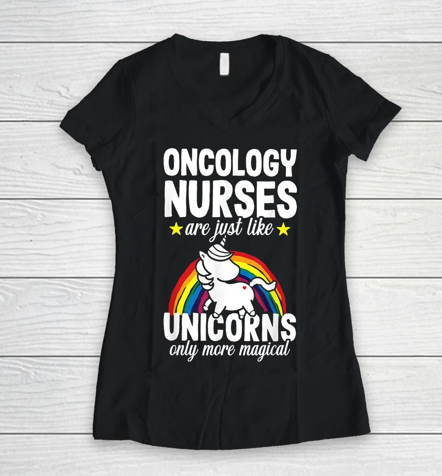 Oncology Nurse Are Just Like Unicorns Only More Magical Women V-Neck T-Shirt