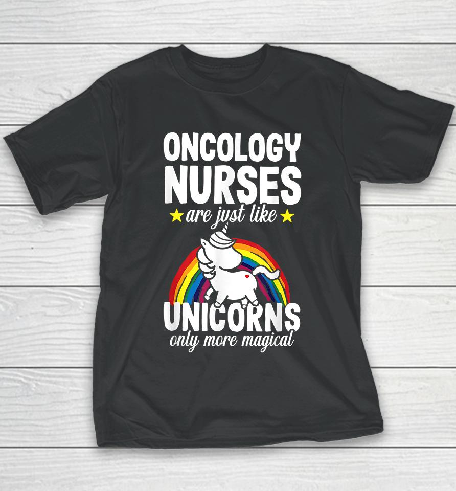 Oncology Nurse Are Just Like Unicorns Only More Magical Youth T-Shirt