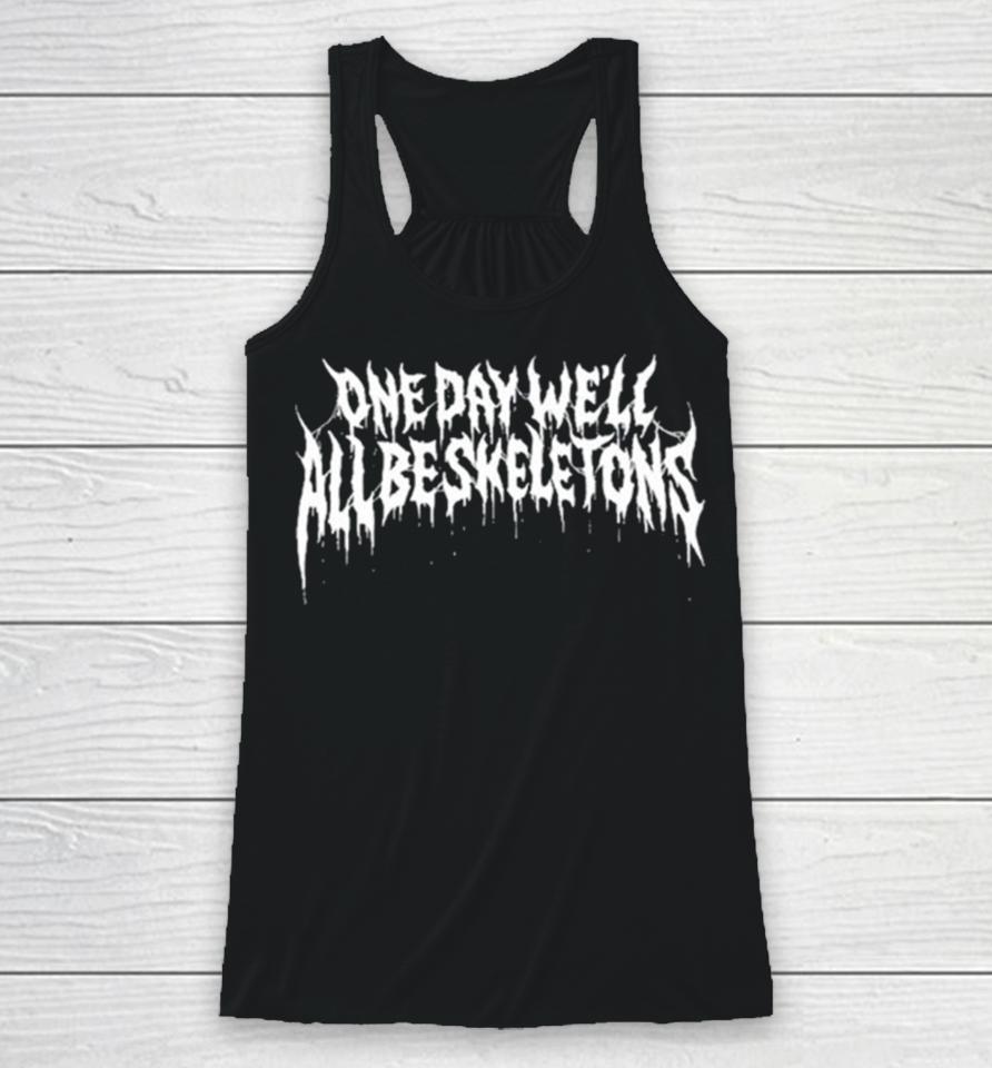 One Day We’ll All Be Skeletons Racerback Tank