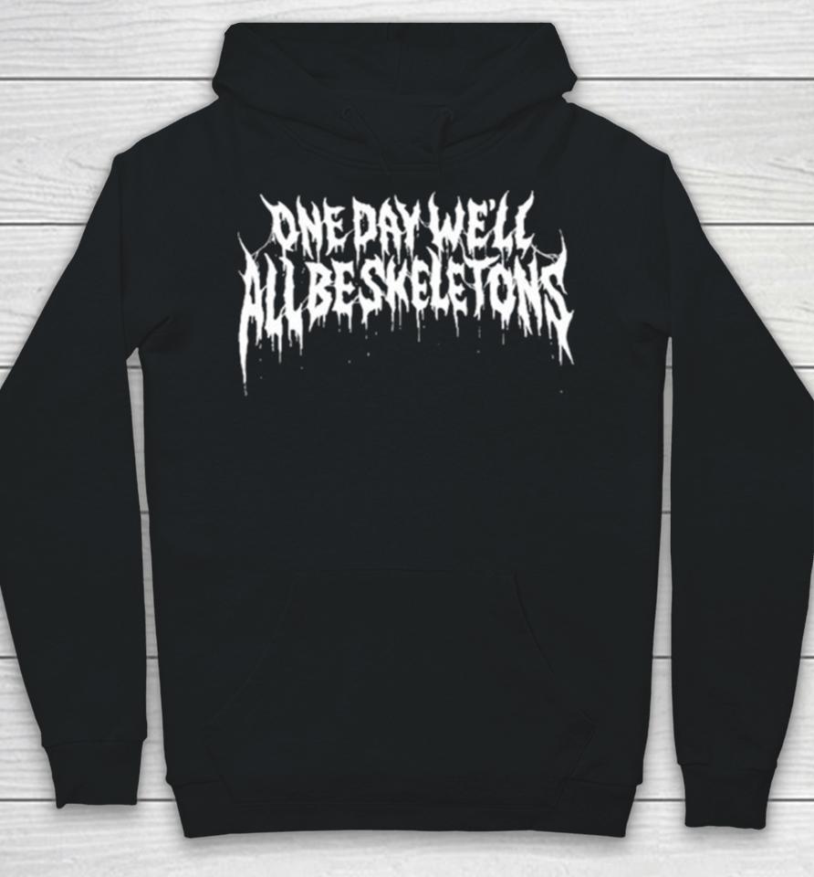 One Day We’ll All Be Skeletons Hoodie