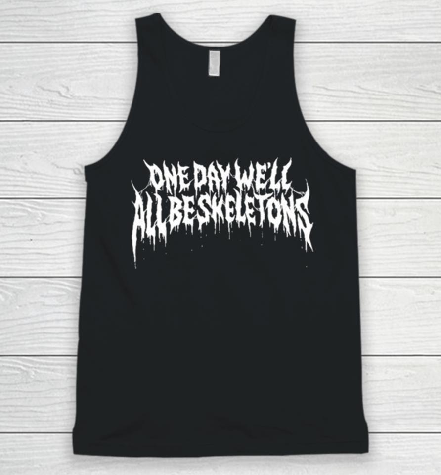 One Day We’ll All Be Skeletons Unisex Tank Top