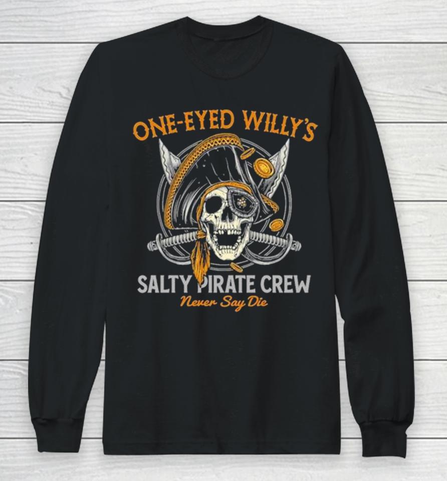 One Eyed Willy’s Salty Pirate Crew Never Say Die Captain Pirate Skull Sword Long Sleeve T-Shirt