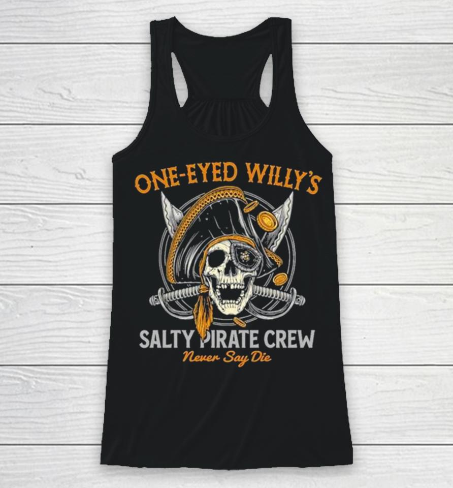 One Eyed Willy’s Salty Pirate Crew Never Say Die Captain Pirate Skull Sword Racerback Tank