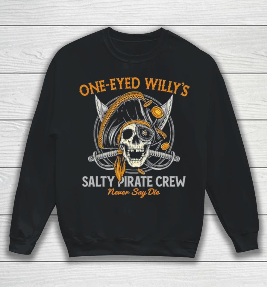 One Eyed Willy’s Salty Pirate Crew Never Say Die Captain Pirate Skull Sword Sweatshirt