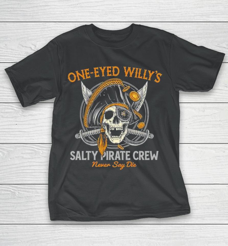 One Eyed Willy’s Salty Pirate Crew Never Say Die Captain Pirate Skull Sword T-Shirt