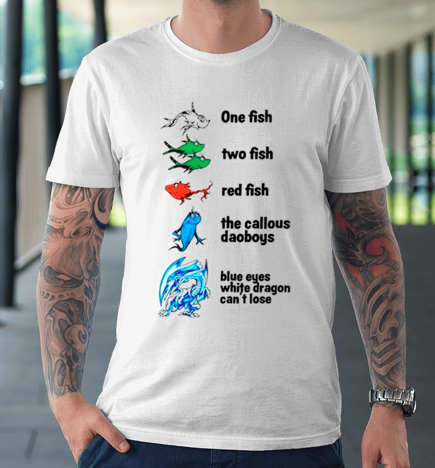 One Fish Two Fish Red Fish The Callous Daoboys Blue Eyes White Dragon Can’t Lose Premium T-Shirt