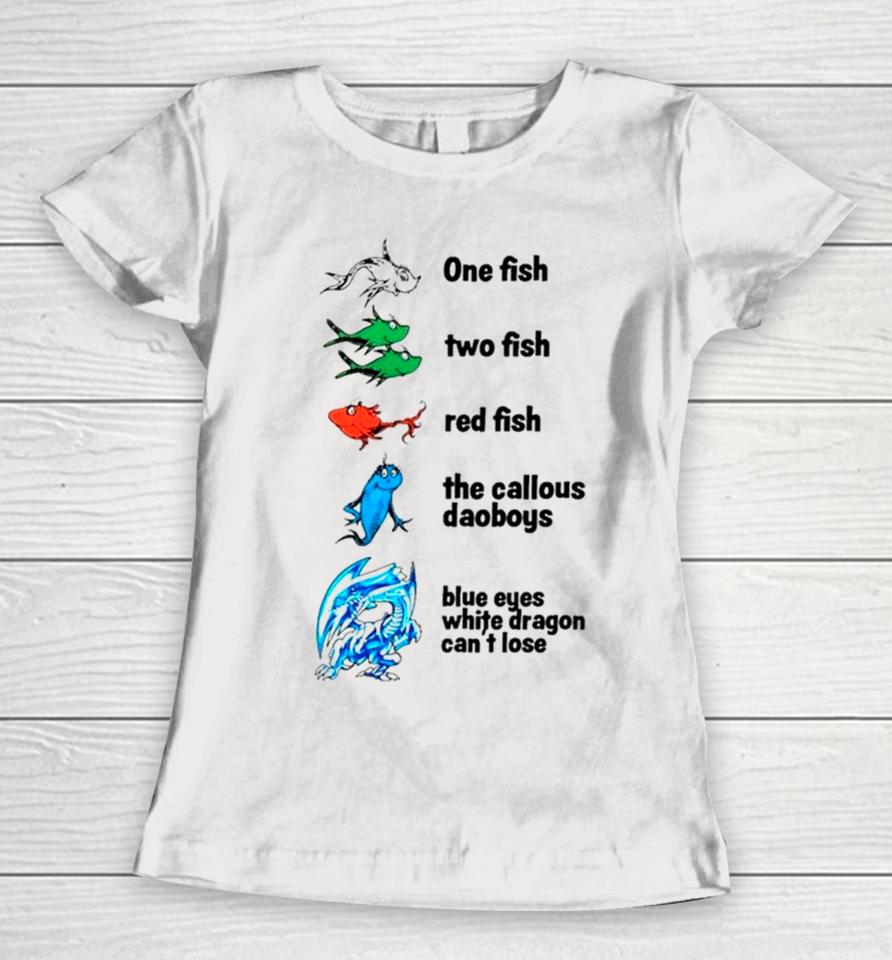 One Fish Two Fish Red Fish The Callous Daoboys Blue Eyes White Dragon Can’t Lose Women T-Shirt