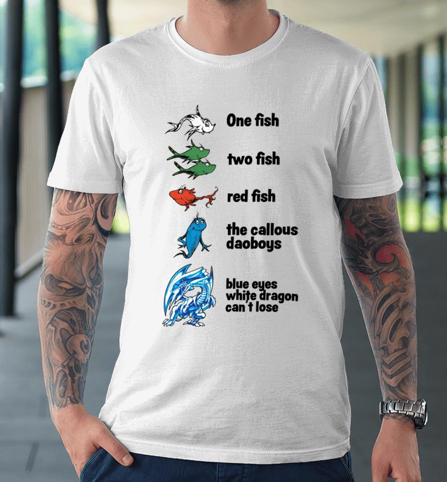 One Fish Two Fish Red Fish The Callous Daoboys Blue Eyes White Dragon Can't Lose Premium T-Shirt