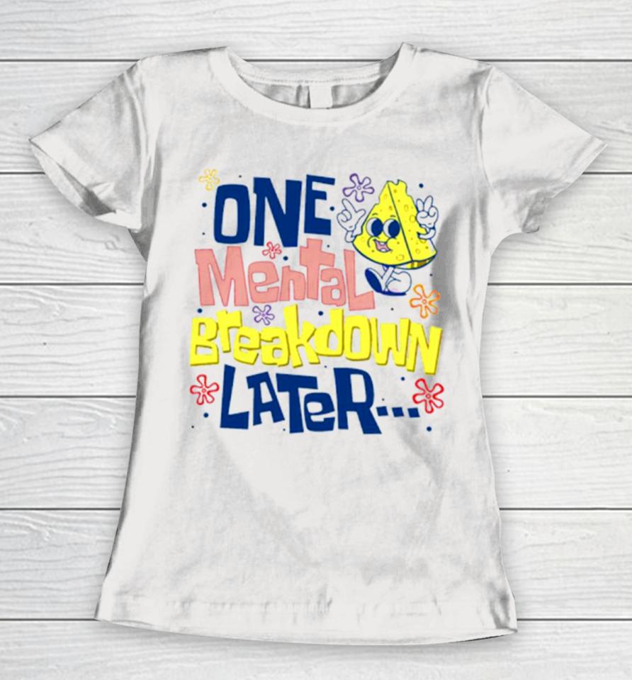 One Mental Breakdown Later Mental Health Awareness Women T-Shirt