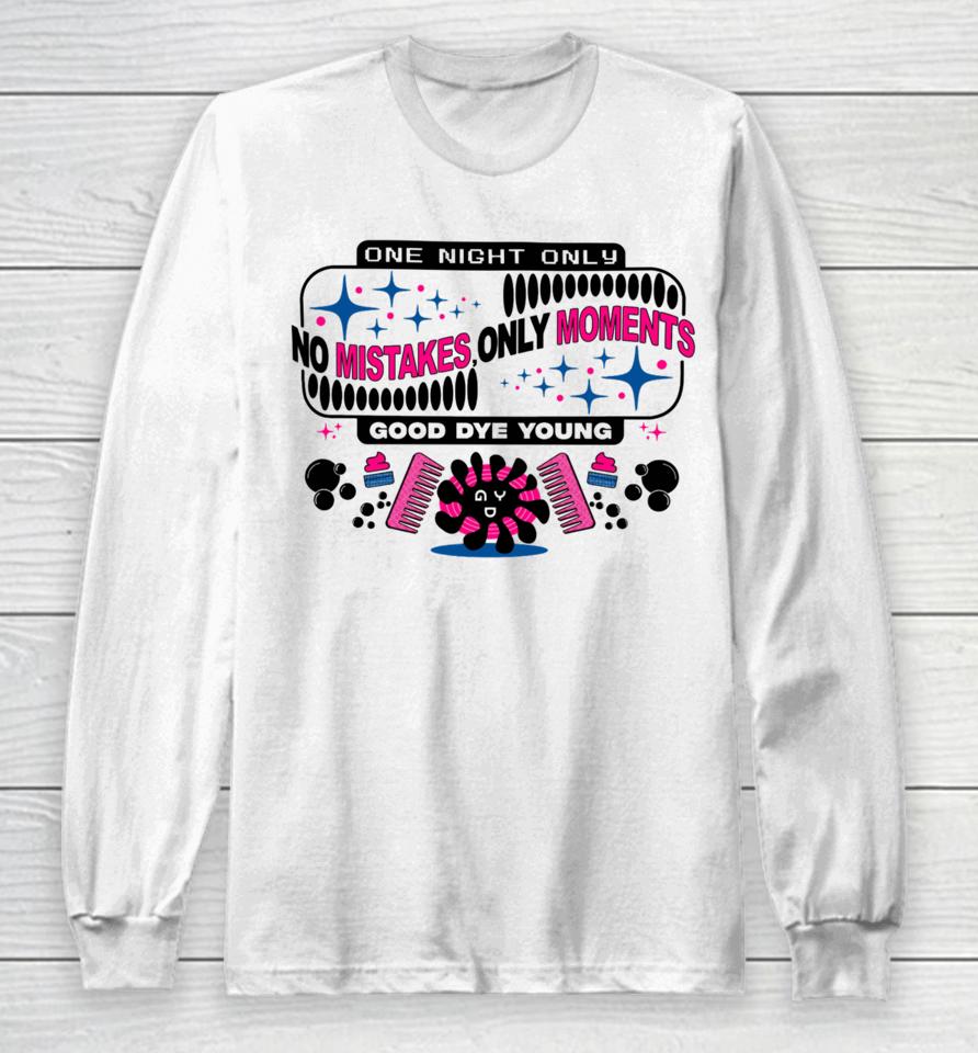 One Night Only No Mistakes Only Moments Good Dye Young Long Sleeve T-Shirt