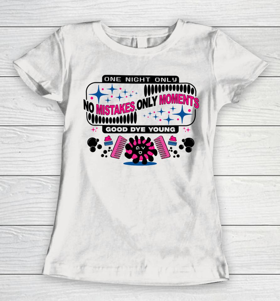 One Night Only No Mistakes Only Moments Good Dye Young Women T-Shirt