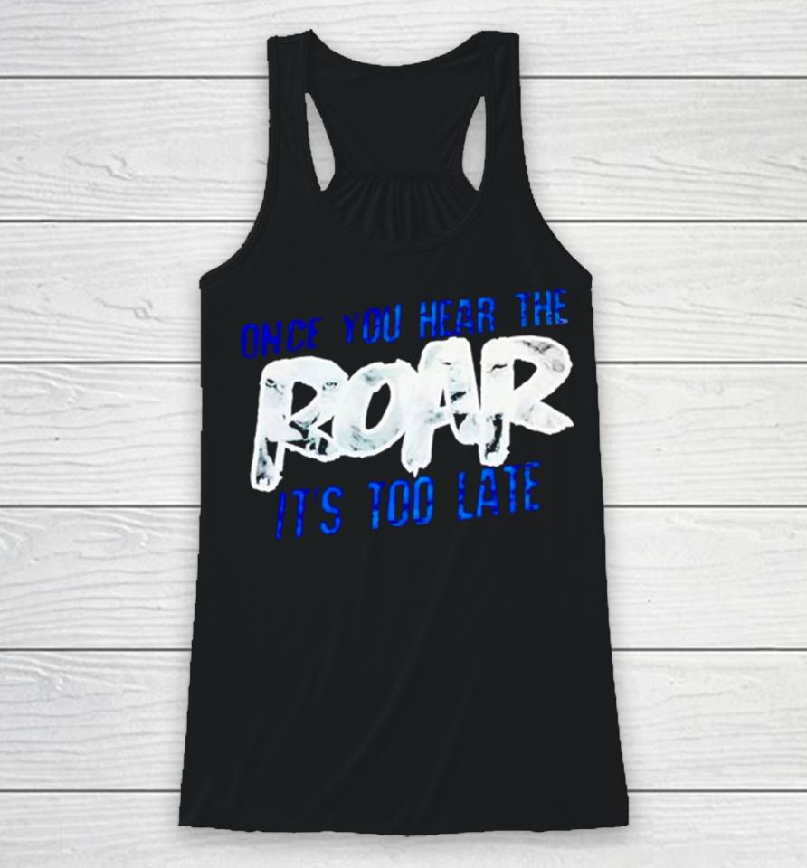One Pride Once You Hear The Roar It’s Too Late Racerback Tank