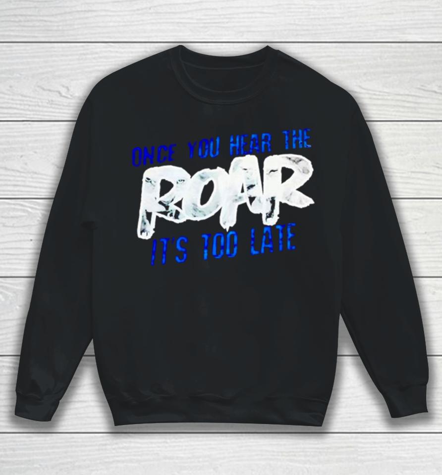 One Pride Once You Hear The Roar It’s Too Late Sweatshirt