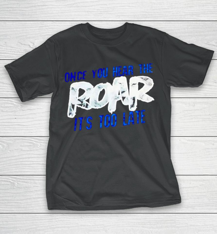 One Pride Once You Hear The Roar It’s Too Late T-Shirt
