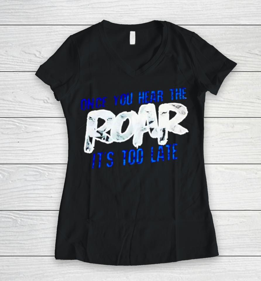 One Pride Once You Hear The Roar It’s Too Late Women V-Neck T-Shirt