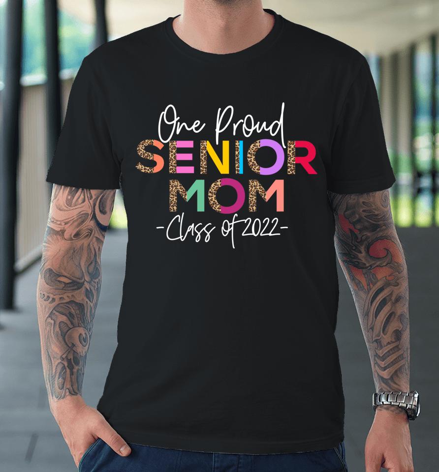 One Proud Senior Mom Class Of 2022 Premium T-Shirt