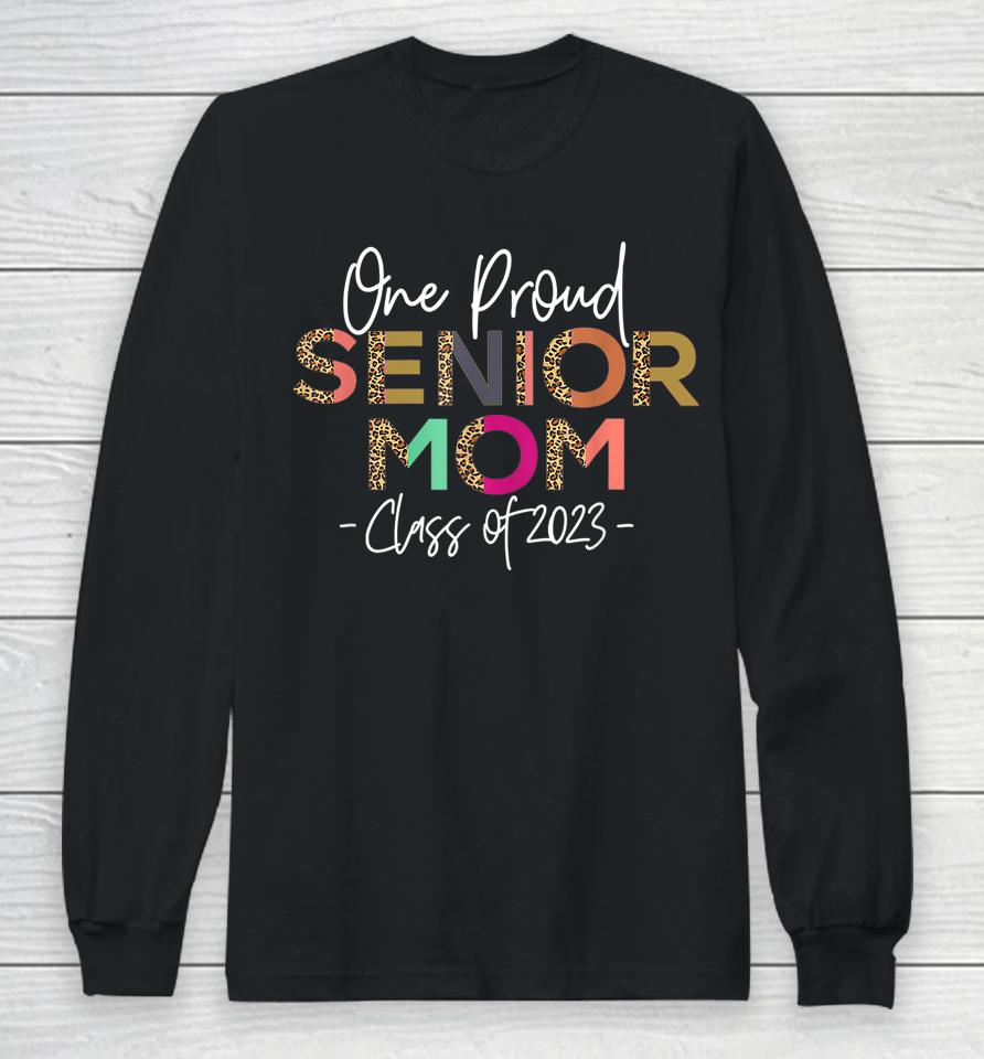One Proud Senior Mom Class Of 2023 Senior Mom Grad Long Sleeve T-Shirt