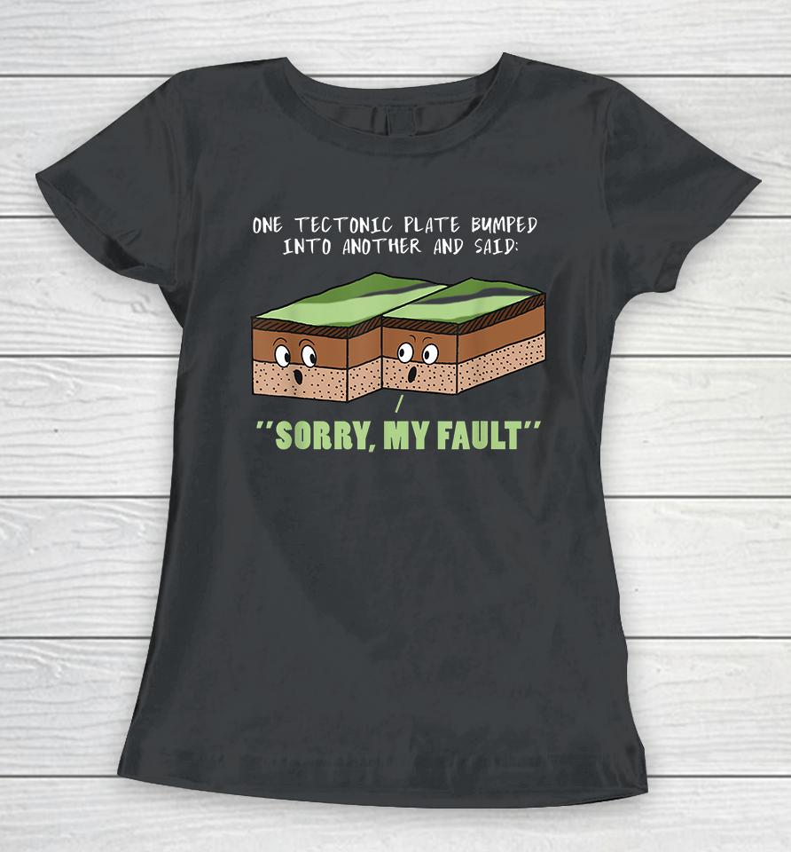 One Tectonic Plate Bumped Into Another Fault Line Women T-Shirt