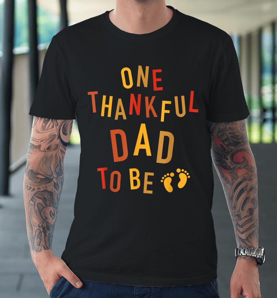 One Thankful Dad To Be Thanksgiving Pregnancy Premium T-Shirt