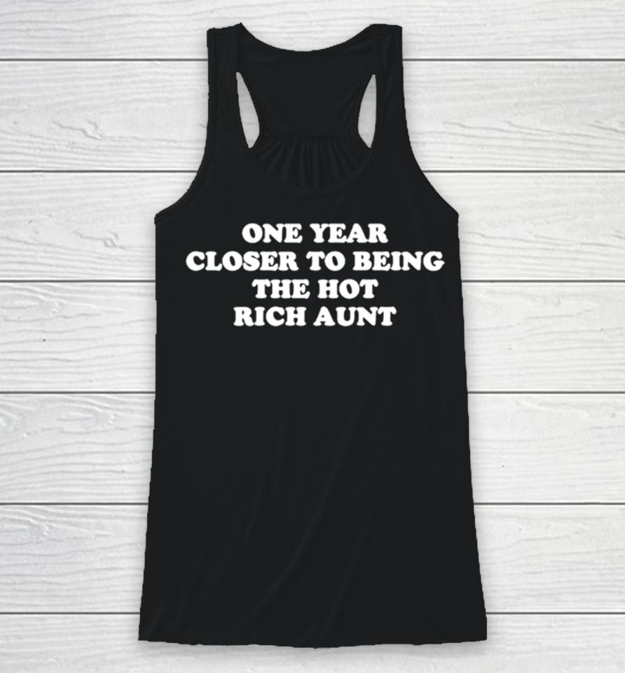 One Year Closer To Being The Hot Rich Aunt Racerback Tank