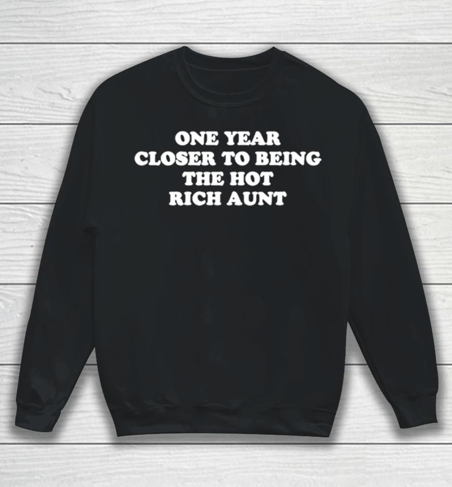 One Year Closer To Being The Hot Rich Aunt Sweatshirt