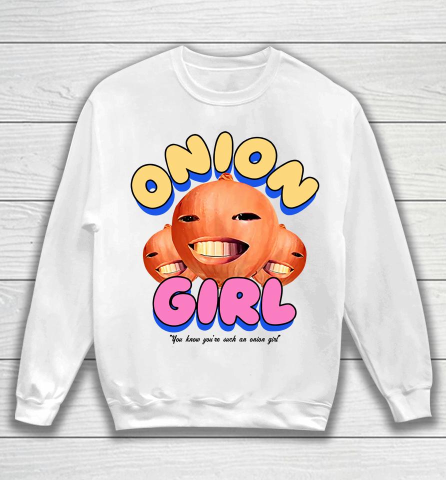 Onion Girl You Know You're Such An Onion Girl Sweatshirt