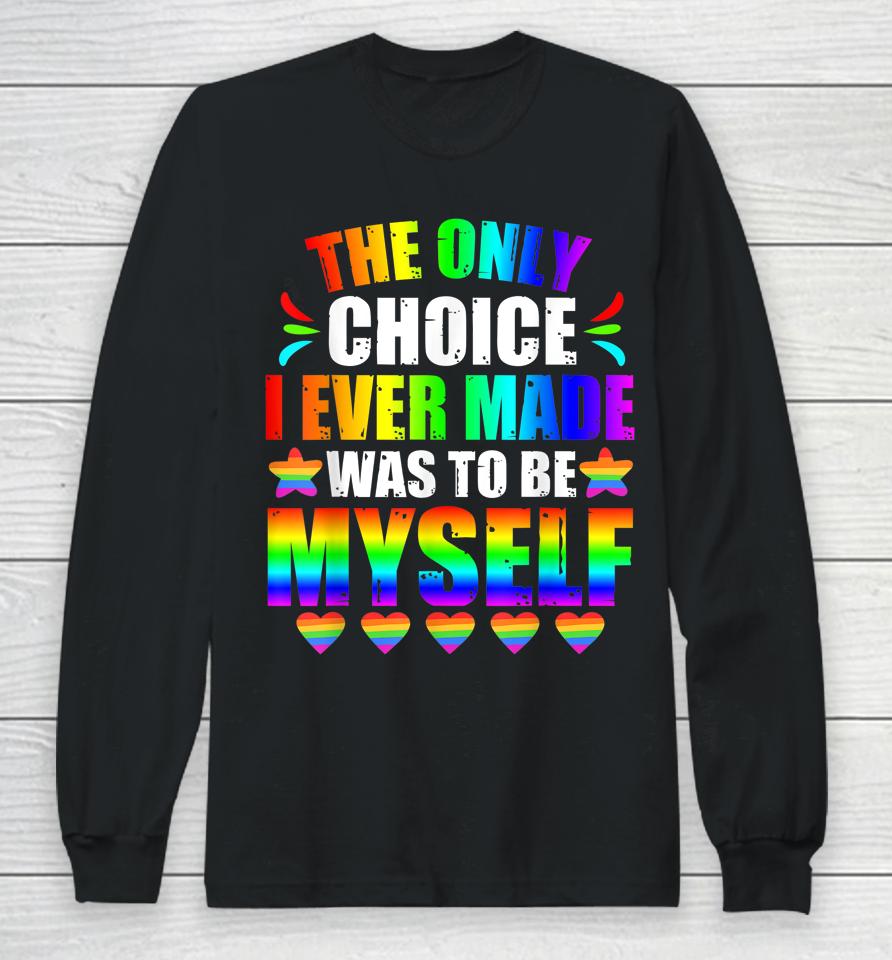 Only Choice Be Myself For Gay And Lesbian Lgbt Pride Long Sleeve T-Shirt