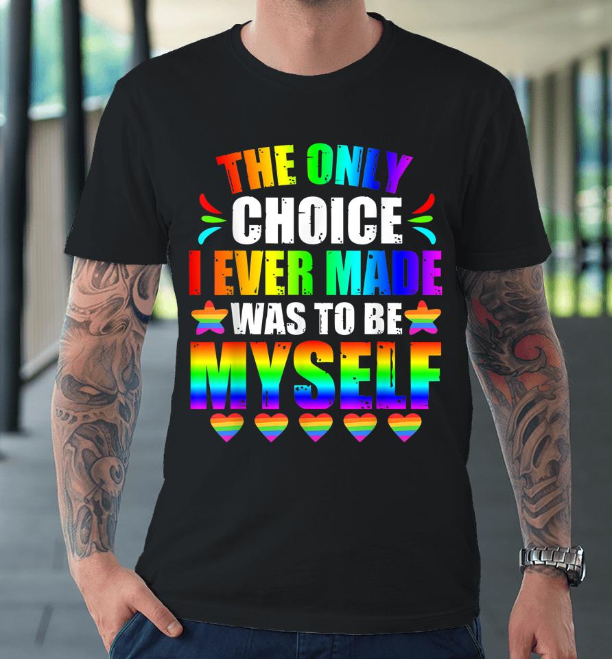 Only Choice Be Myself For Gay And Lesbian Lgbt Pride Premium T-Shirt