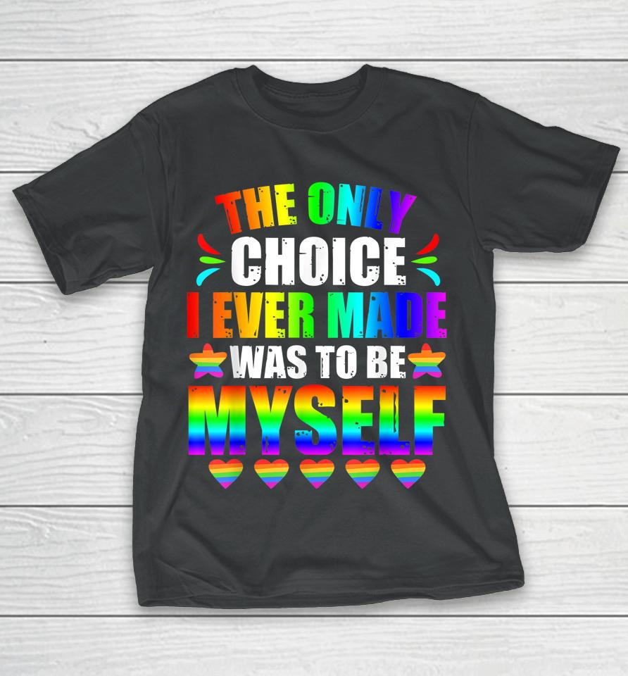 Only Choice Be Myself For Gay And Lesbian Lgbt Pride T-Shirt
