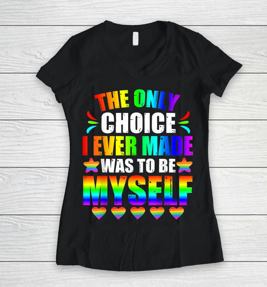 Only Choice Be Myself For Gay And Lesbian Lgbt Pride Women V-Neck T-Shirt