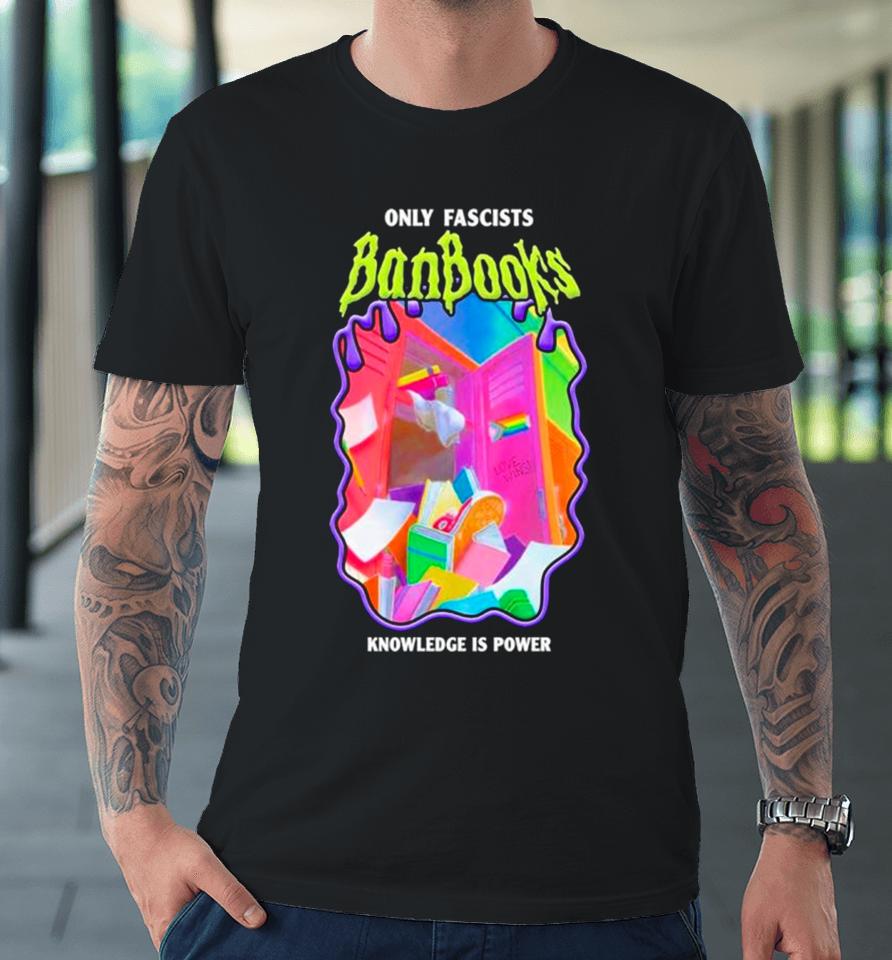Only Fascists Banbooks Knowledge Is Power Premium T-Shirt