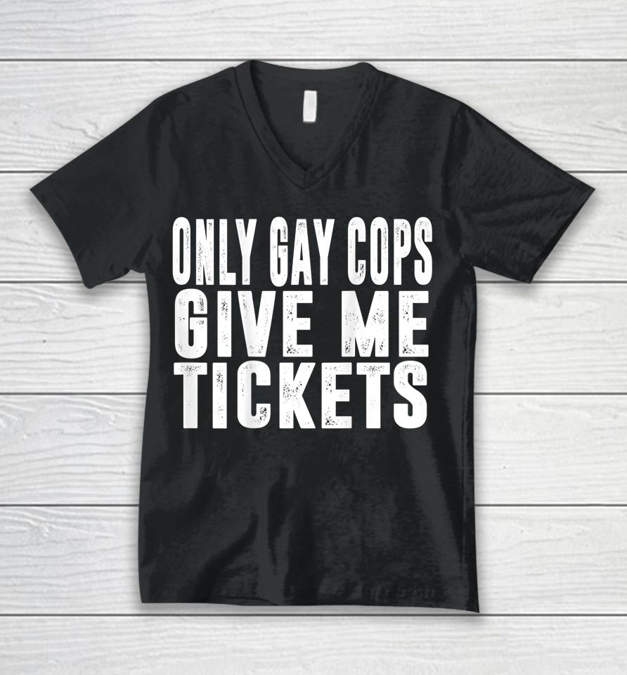 Only Gay Cops Give Me Tickets Unisex V-Neck T-Shirt