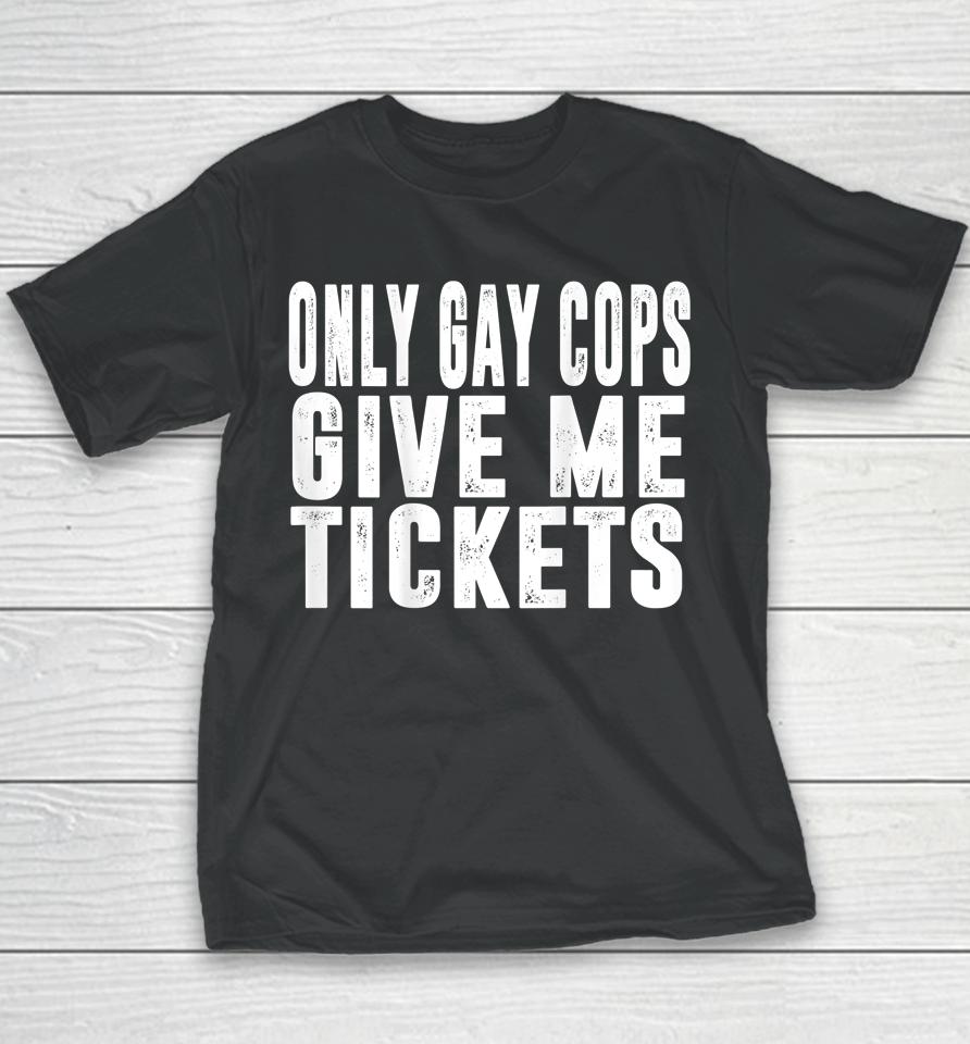 Only Gay Cops Give Me Tickets Youth T-Shirt