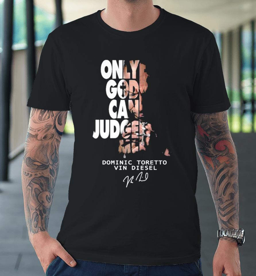 Only God Can Judge Me Dominic Toretto Vin Diesel Premium T-Shirt