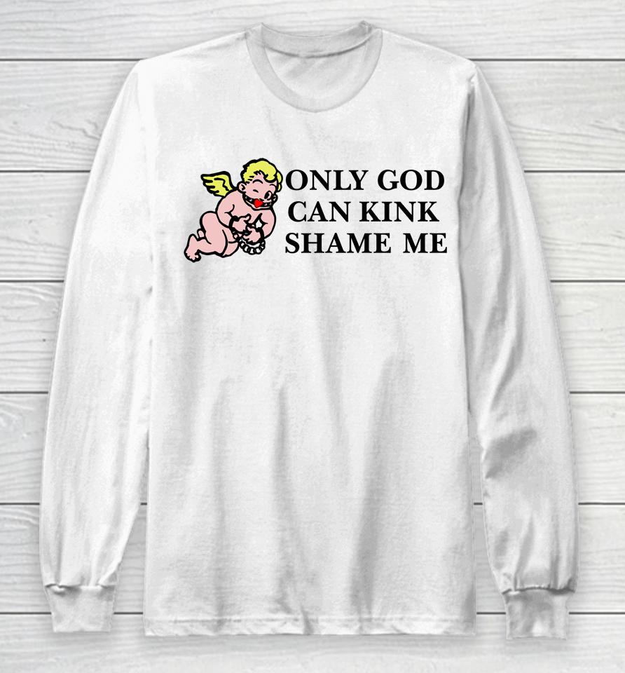 Only God Can Kink Shame Me Long Sleeve T-Shirt