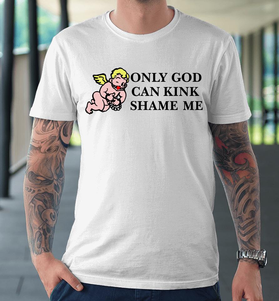 Only God Can Kink Shame Me Premium T-Shirt