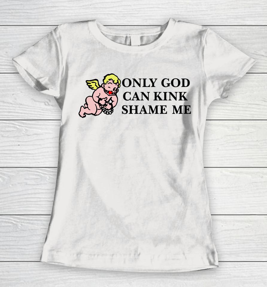 Only God Can Kink Shame Me Women T-Shirt