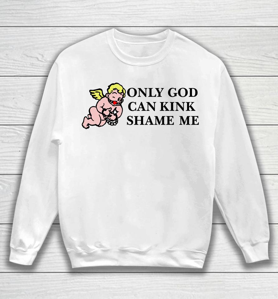 Only God Can Kink Shame Me Thou Shalt Not Kink Shame Sweatshirt