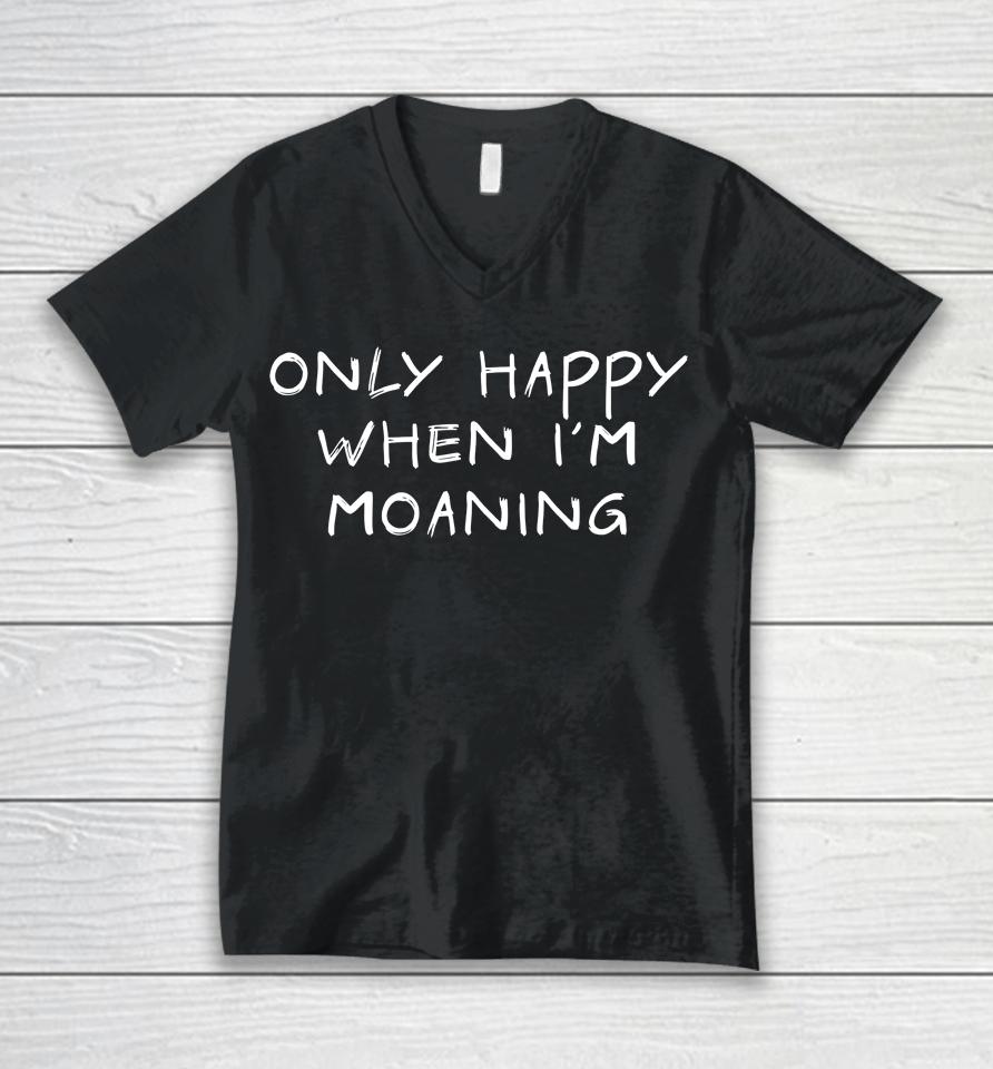 Only Happy When I'm Moaning Unisex V-Neck T-Shirt