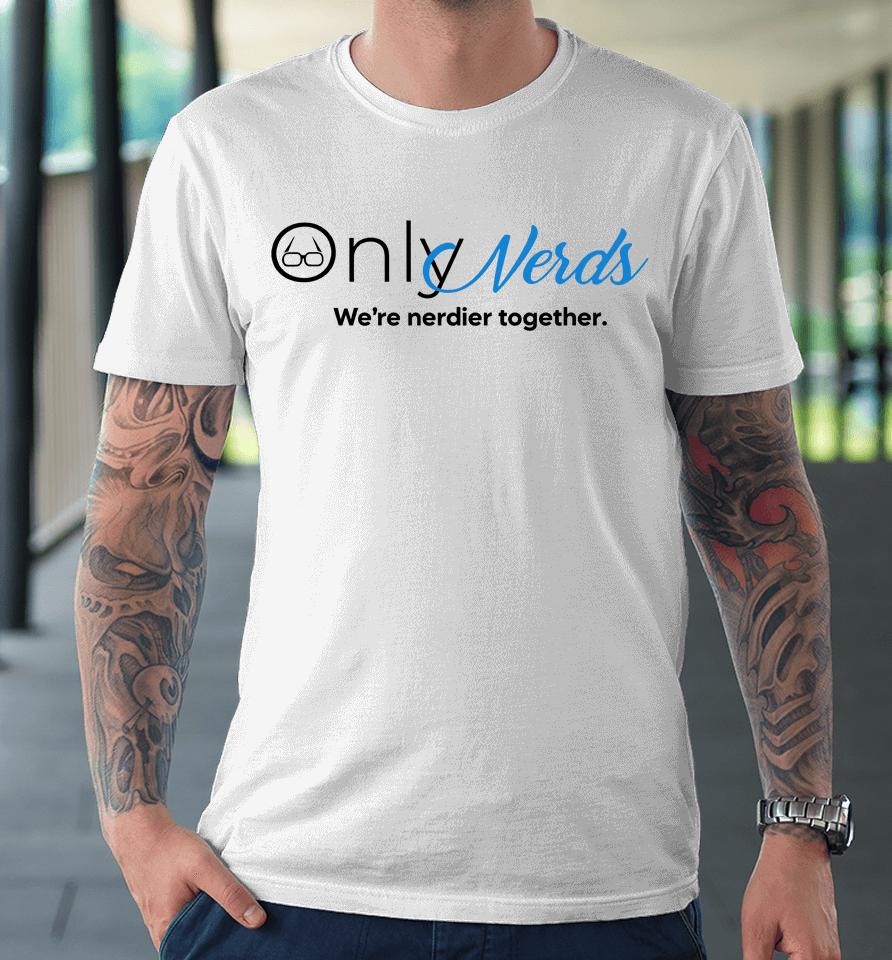 Only Nerds We're Nerdier Together Premium T-Shirt