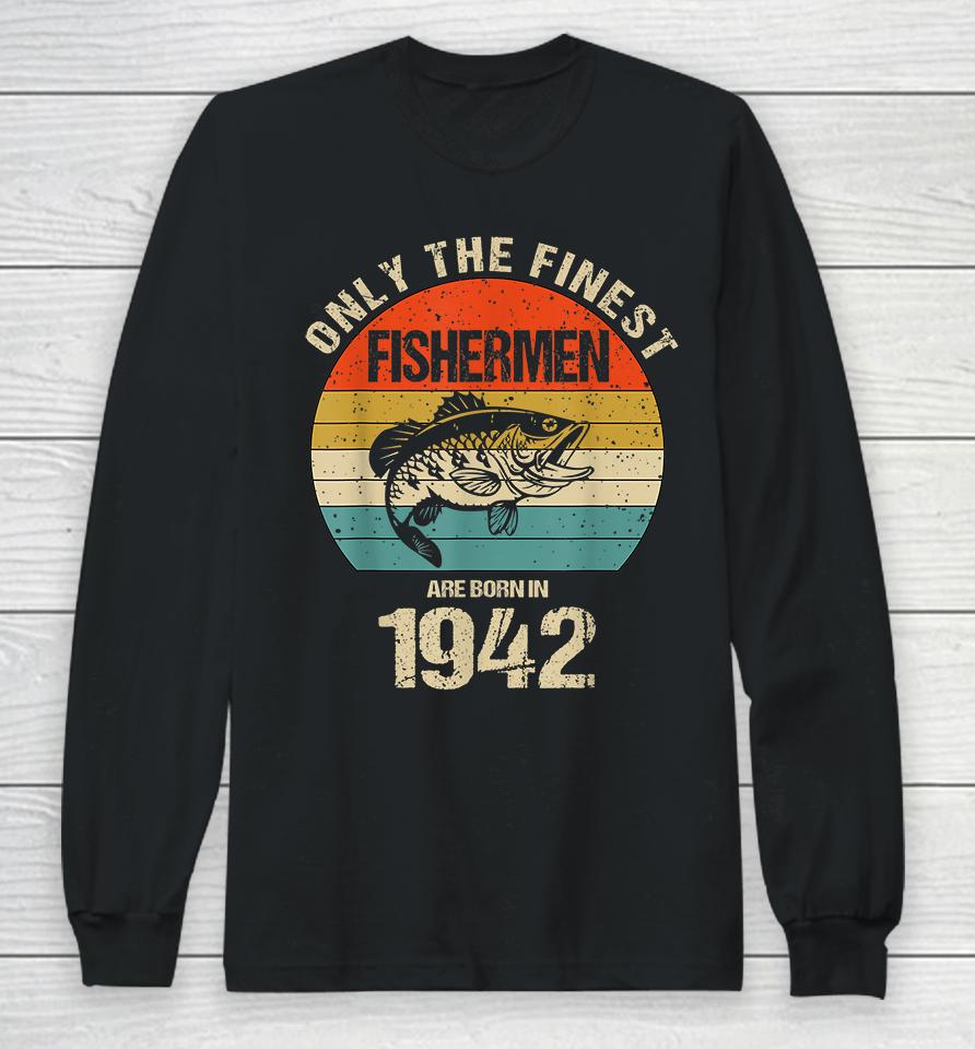 Only The Finest Fishermen Are Born In 1942 Funny Fishermen Long Sleeve T-Shirt