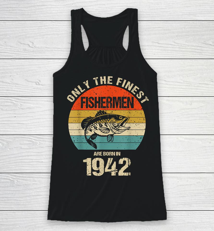 Only The Finest Fishermen Are Born In 1942 Funny Fishermen Racerback Tank