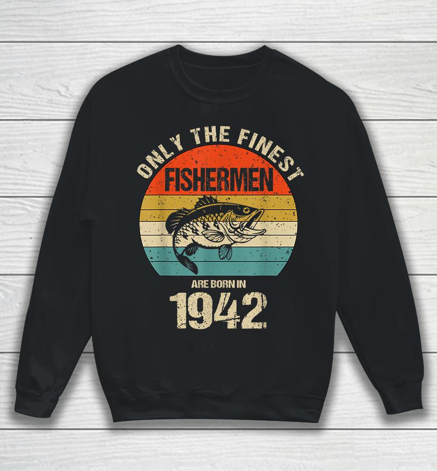 Only The Finest Fishermen Are Born In 1942 Funny Fishermen Sweatshirt