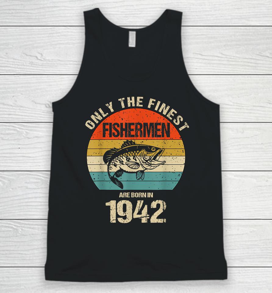 Only The Finest Fishermen Are Born In 1942 Funny Fishermen Unisex Tank Top