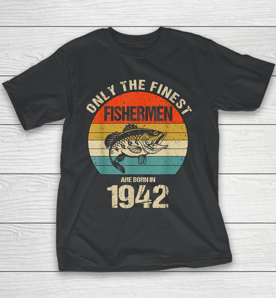 Only The Finest Fishermen Are Born In 1942 Funny Fishermen Youth T-Shirt